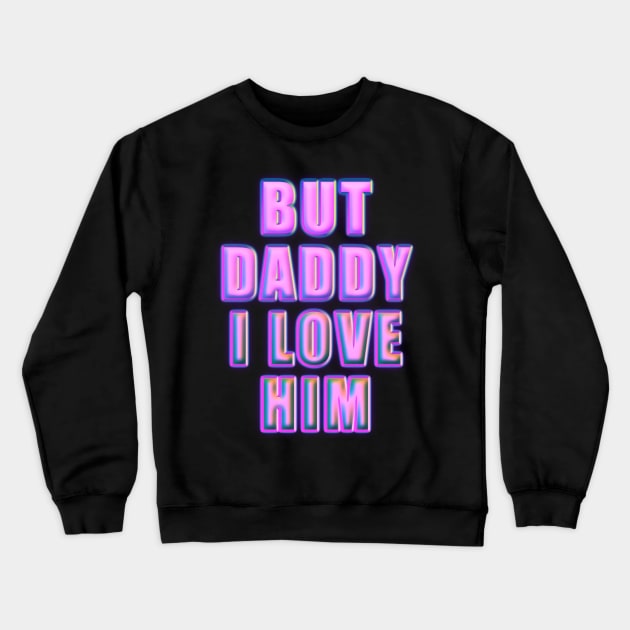 but daddy i love him Crewneck Sweatshirt by ZenCloak